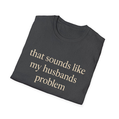 Grappige Vrouw T-Shirt, Sarcastische Huwelijkshumor Shirt, Dat Klinkt Als Mijn Mannenprobleem Shirt, Verjaardagscadeau, Koppel Grafisch T-shirt Dames