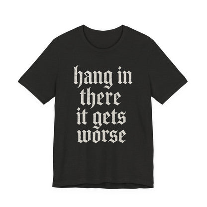 donker humor Blijf daar maar Hang in, het wordt nog erger Grappige sarcastische quote T-shirt grafisch grappig