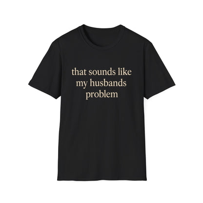 Grappige Vrouw T-Shirt, Sarcastische Huwelijkshumor Shirt, Dat Klinkt Als Mijn Mannenprobleem Shirt, Verjaardagscadeau, Koppel Grafisch T-shirt Dames