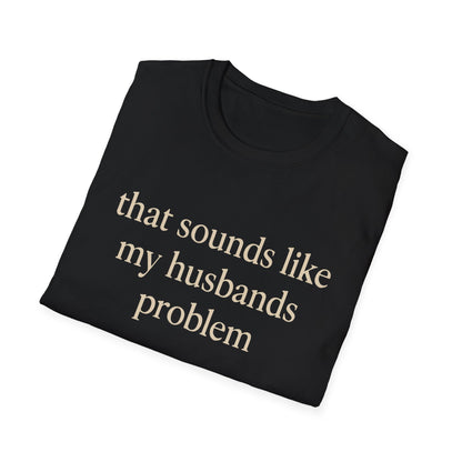 Grappige Vrouw T-Shirt, Sarcastische Huwelijkshumor Shirt, Dat Klinkt Als Mijn Mannenprobleem Shirt, Verjaardagscadeau, Koppel Grafisch T-shirt Dames