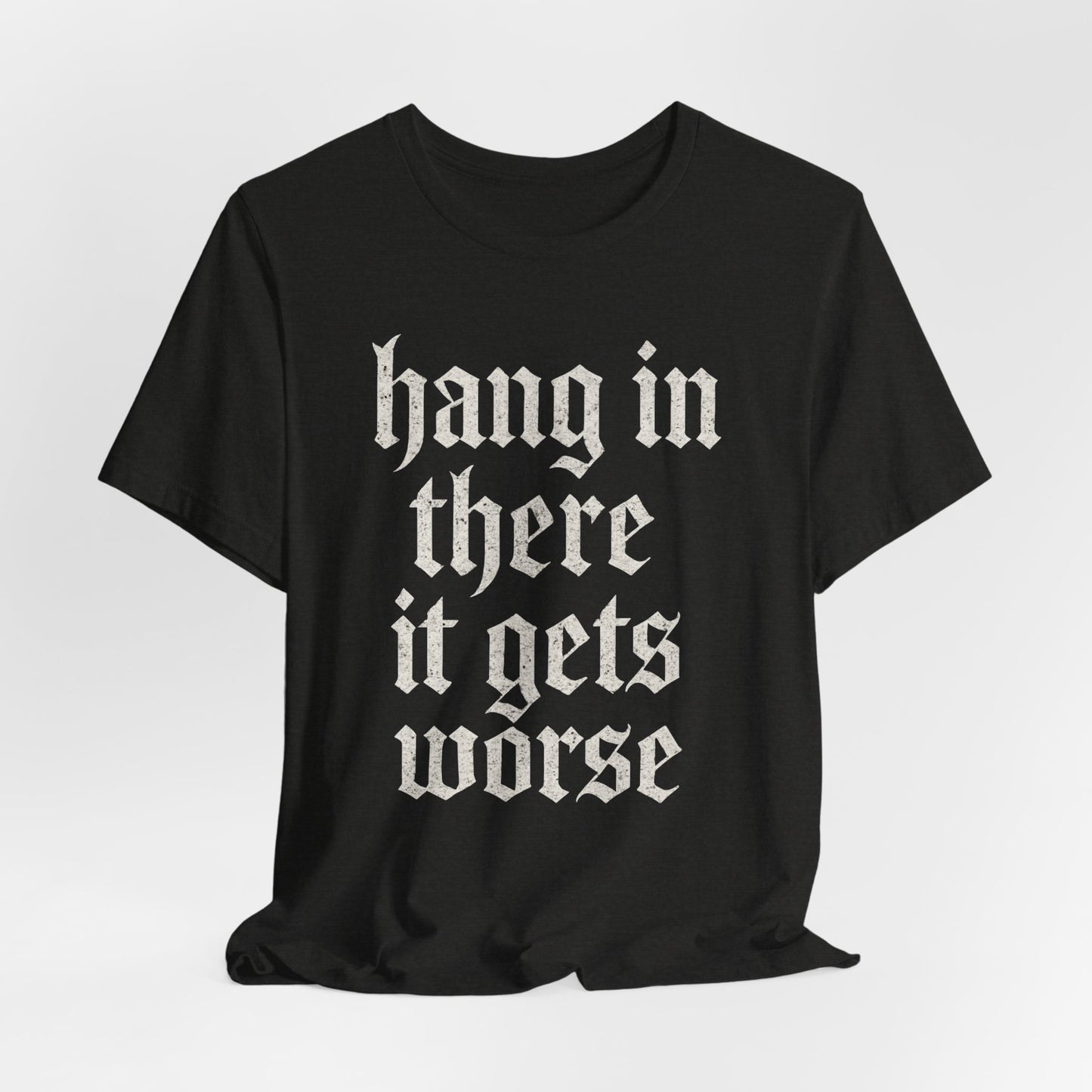donker humor Blijf daar maar Hang in, het wordt nog erger Grappige sarcastische quote T-shirt grafisch grappig