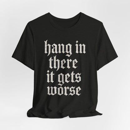 donker humor Blijf daar maar Hang in, het wordt nog erger Grappige sarcastische quote T-shirt grafisch grappig