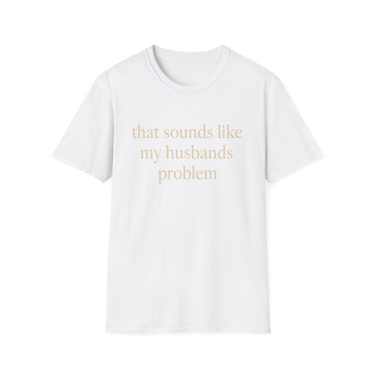 Grappige Vrouw T-Shirt, Sarcastische Huwelijkshumor Shirt, Dat Klinkt Als Mijn Mannenprobleem Shirt, Verjaardagscadeau, Koppel Grafisch T-shirt Dames