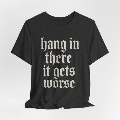 donker humor Blijf daar maar Hang in, het wordt nog erger Grappige sarcastische quote T-shirt grafisch grappig